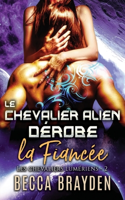 Le chevalier alien d?robe la fianc?e - Brayden, Becca