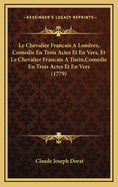 Le Chevalier Francais a Londres, Comedie En Trois Actes Et En Vers, Et Le Chevalier Francais a Turin, Comedie En Trois Actes Et En Vers (1779)
