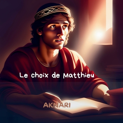 Le choix de Matthieu: L'Appel de Matthieu: Le Choix de la Foi - Aknari, Studio