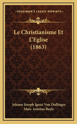 Le Christianisme Et L'Eglise (1863) - Dollinger, Johann Joseph Ignaz Von, and Bayle, Marc Antoine (Translated by)