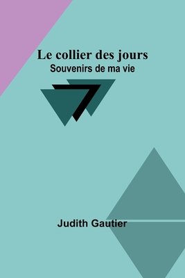 Le Collier Des Jours: Souvenirs de Ma Vie - Gautier, Judith