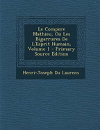 Le Compere Mathieu, Ou Les Bigarrures de l'Esprit Humain; Volume 1 - Laurens, Henri-Joseph Du