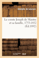 Le Comte Joseph de Maistre Et Sa Famille, 1753-1852, ?tudes Et Portraits Politiques Et Litt?raires