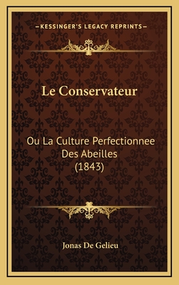 Le Conservateur: Ou La Culture Perfectionnee Des Abeilles (1843) - De Gelieu, Jonas