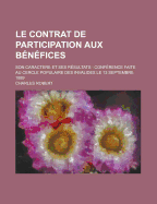 Le Contrat de Participation Aux Benefices; Son Caractere Et Ses Resultats: Conference Faite Au Cercle Populaire Des Invalides Le 13 Septembre 1889