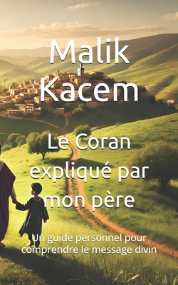 Le Coran expliqu? par mon p?re: Un guide personnel pour comprendre le message divin - Kacem, Malik