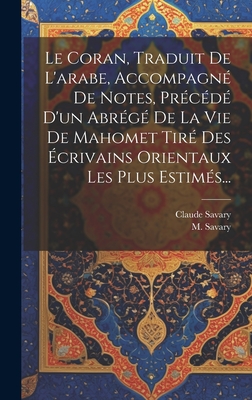 Le Coran, Traduit De L'arabe, Accompagn De Notes, Prcd D'un Abrg De La Vie De Mahomet Tir Des crivains Orientaux Les Plus Estims... - Savary, Claude, and Savary, M