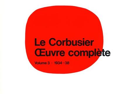 Le Corbusier - Oeuvre Complte Volume 3: 1934-1938: Volume 3: 1934-1938 - Bill, Max (Editor)
