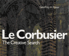 Le Corbusier, the Creative Search: The Formative Years of Charles-Edouard Jeanneret - Baker, Geoffrey