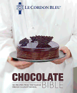 Le Cordon Bleu Chocolate Bible: 180 recipes explained by the Chefs of the famous French culinary school