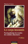 Le Corps Insoumis - 2e Edition - Psychopathologie Des Troubles Des Conduites Alimentaires: Psychopathologie Des Troubles Des Conduites Alimentaires