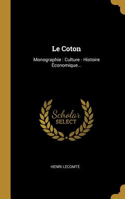 Le Coton: Monographie: Culture - Histoire conomique... - Lecomte, Henri