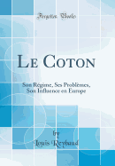 Le Coton: Son Regime, Ses Problemes, Son Influence En Europe (Classic Reprint)