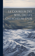 Le Coureur Des Bois, Ou, Les Chercheurs d'Or; Volume 1
