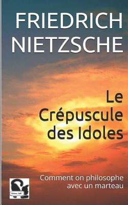 Le Crpuscule des Idoles: Comment on philosophe avec un marteau - Albert, Henri (Translated by), and Cdbf, ditions (Editor), and Nietzsche, Friedrich Wilhelm