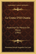 Le Crime D'El-Ouatia: Assassinat Du Marquis de Mores (1902)