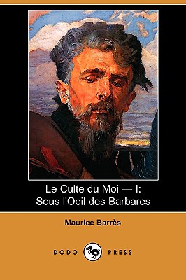 Le Culte Du Moi - I: Sous L'Oeil Des Barbares (Dodo Press) - Barres, Maurice