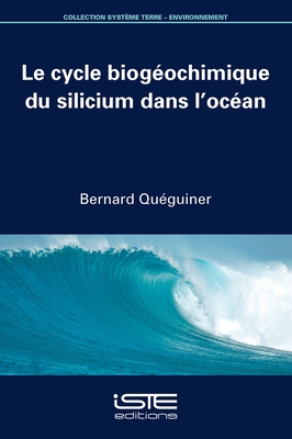 Le cycle biog?ochimique du silicium dans l'oc?an - Qu?guiner, Bernard