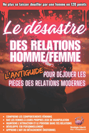 Le D?sastre des Relations Homme/Femme: L'Antiguide pour d?jouer les pi?ges des relations modernes