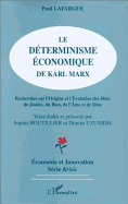 Le Determinisme Economique de Karl Marx: Recherches Sur L'Origine Et L'Evolution Des Idees de Justice, Du Bien, de L'Ame Et de Dieu - LaFarge, Paul