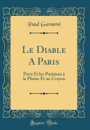 Le Diable a Paris: Paris Et Les Parisiens ? La Plume Et Au Crayon (Classic Reprint)