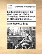 Le Diable Boiteux: Or, the Devil Upon Two Sticks. Translated from the French of Monsieur Le Sage, ...