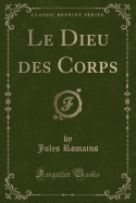 Le Dieu Des Corps (Classic Reprint)