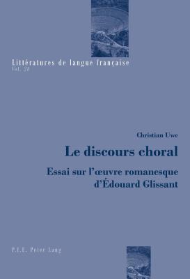 Le Discours Choral: Essai Sur l'Oeuvre Romanesque d'?douard Glissant - Mayaux, Catherine (Editor), and Uwe, Christian