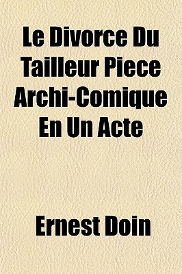 Le divorce du tailleur: Pi?ce archi-comique en un acte - Doin, Ernest