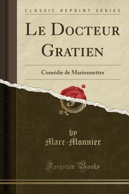 Le Docteur Gratien: Comedie de Marionnettes (Classic Reprint) - Marc-Monnier, Marc-Monnier