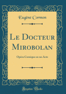 Le Docteur Mirobolan: Opera Comique En Un Acte (Classic Reprint)