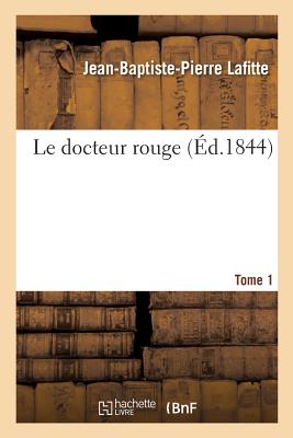 Le docteur rouge. Tome 1 - Lafitte, Jean-Baptiste-Pierre