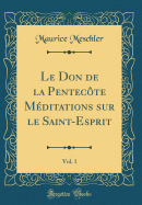 Le Don de la Pentecote Meditations Sur Le Saint-Esprit, Vol. 1 (Classic Reprint)