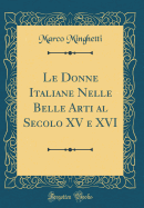 Le Donne Italiane Nelle Belle Arti Al Secolo XV E XVI (Classic Reprint)