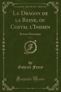 Le Dragon de la Reine, Ou Costal L'Indien, Vol. 2: Roman Historique (Classic Reprint)