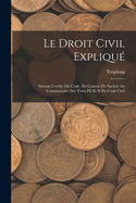 Le Droit Civil Explique: Suivant L'Ordre Du Code. Du Contrat de Societe Ou Commentaire Des Titres IX Et X Du Code Civil