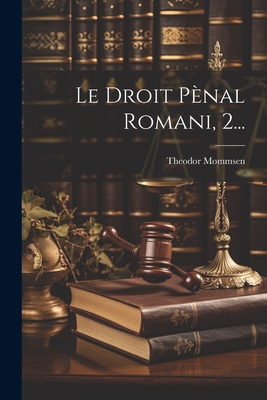 Le Droit P?nal Romani, 2... - Mommsen, Theodor