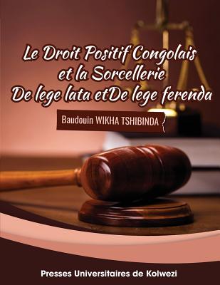 Le Droit Positif Congolais Et La Sorcellerie: de Lege Lata Et de Lege Ferenda - Wikha, Baudouin Tshibinda