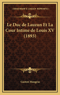 Le Duc de Lauzun Et La Cour Intime de Louis XV (1893)