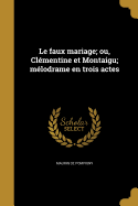 Le Faux Mariage; Ou, Clementine Et Montaigu; Melodrame En Trois Actes