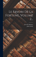Le Favori de La Fortune, Volume 2...