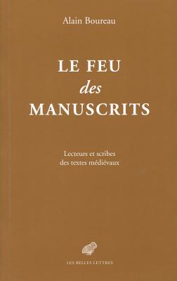 Le Feu Des Manuscrits: Lecteurs Et Scribes Des Textes Medievaux - Boureau, Alain