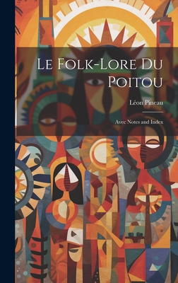 Le Folk-Lore Du Poitou: Avec Notes and Index - Pineau, Lon