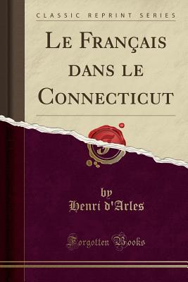 Le Franais Dans Le Connecticut (Classic Reprint) - D'Arles, Henri