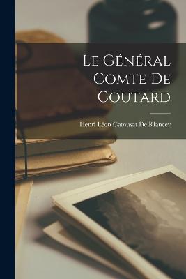 Le Gnral Comte De Coutard - de Riancey, Henri Lon Camusat