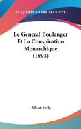 Le General Boulanger Et La Conspiration Monarchique (1893)