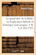 Le Grand Dict. de la Bible, Ou Explication Litt?rale Et Historique Mots Propres. T II, L-Z (?d.1703)