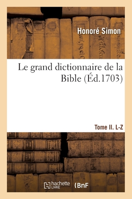 Le Grand Dictionnaire de la Bible - Tome II. L-Z: Ou Explication Litt?rale Et Historique de Tous Les Mots Propre Du Vieux Et Nouveau Testament - Simon, Honor?