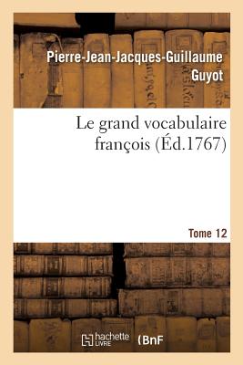 Le grand vocabulaire fran?ois. Tome 12 - Guyot, Pierre-Jean-Jacques-Guillaume