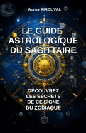 Le Guide Astrologique du Sagittaire, Dcouvrez les Secrets de ce Signe du Zodiaque